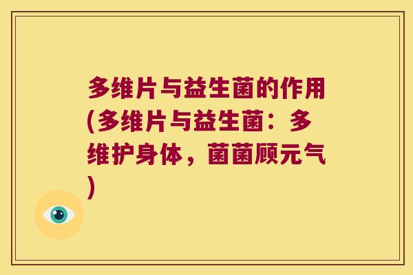 多维片与益生菌的作用(多维片与益生菌：多维护身体，菌菌顾元气)