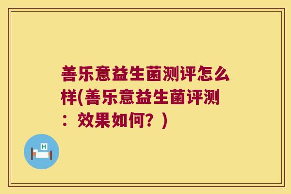 善乐意益生菌测评怎么样(善乐意益生菌评测:效果如何?) 善乐意益生菌测评怎么样(善乐意益生菌评测:效果如何?)