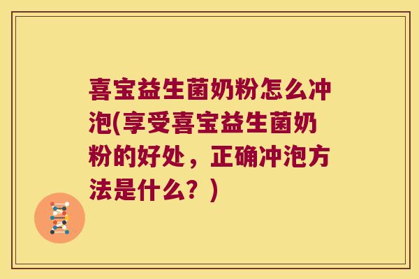 喜宝益生菌奶粉怎么冲泡(享受喜宝益生菌奶粉的好处，正确冲泡方法是什么？)