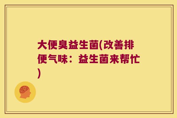 大便臭益生菌(改善排便气味：益生菌来帮忙)