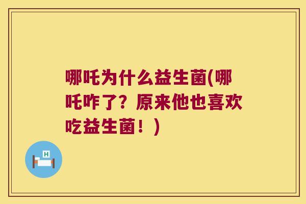 哪吒为什么益生菌(哪吒咋了？原来他也喜欢吃益生菌！)