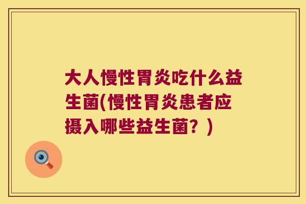 大人慢性吃什么益生菌(慢性患者应摄入哪些益生菌？)