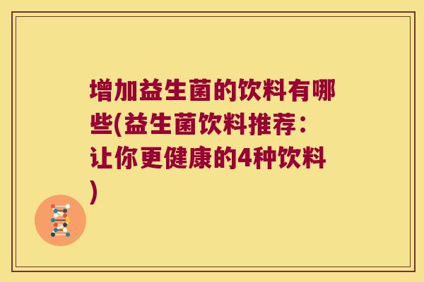 增加益生菌的饮料有哪些(益生菌饮料推荐：让你更健康的4种饮料)