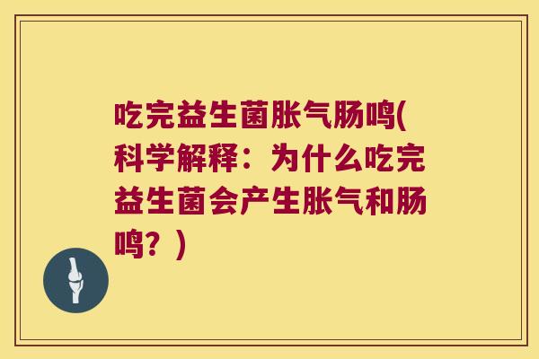 吃完益生菌肠鸣(科学解释:为什么吃完益生菌会产生和肠鸣?) 吃完益生菌肠鸣(科学解释:为什么吃完益生菌会产生和肠鸣?)
