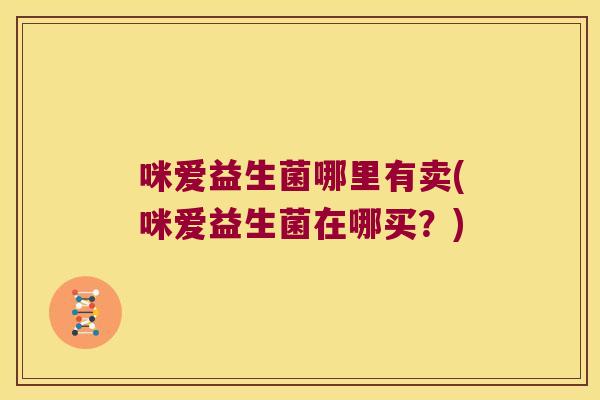 咪爱益生菌哪里有卖(咪爱益生菌在哪买？)