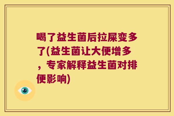 喝了益生菌后拉屎变多了(益生菌让大便增多，专家解释益生菌对排便影响)