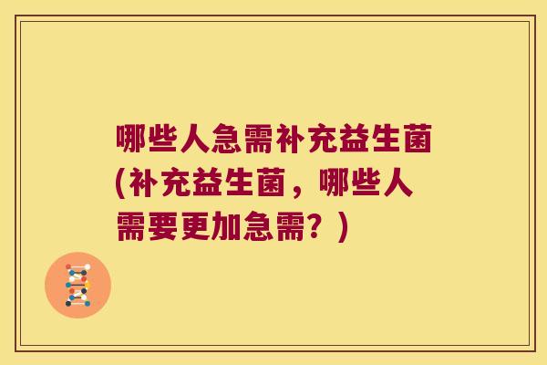 哪些人急需补充益生菌(补充益生菌，哪些人需要更加急需？)
