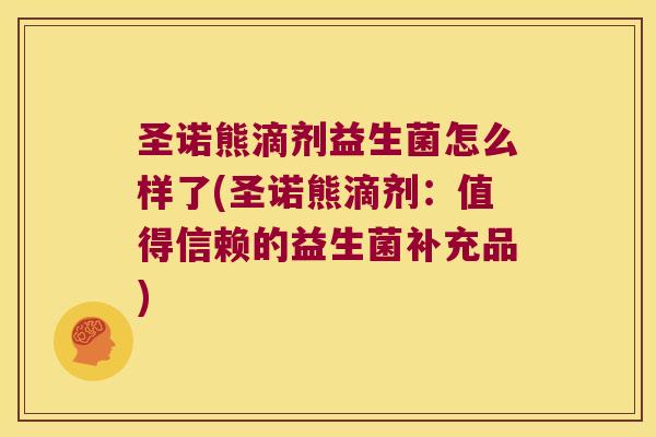 圣诺熊滴剂益生菌怎么样了(圣诺熊滴剂：值得信赖的益生菌补充品)
