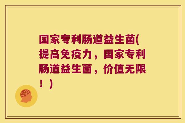 国家专利肠道益生菌(提高免疫力，国家专利肠道益生菌，价值无限！)