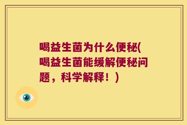 喝益生菌为什么(喝益生菌能缓解问题,科学解释!) 喝益生菌为什么(喝益生菌能缓解问题,科学解释!)