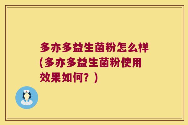 多亦多益生菌粉怎么样(多亦多益生菌粉使用效果如何？)