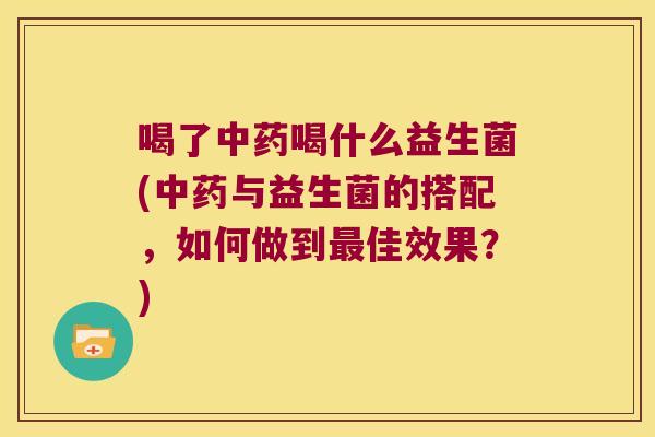 喝了喝什么益生菌(与益生菌的搭配,如何做到佳效果?) 喝了喝什么益生菌(与益生菌的搭配,如何做到佳效果?)
