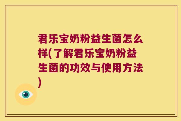 君乐宝奶粉益生菌怎么样(了解君乐宝奶粉益生菌的功效与使用方法)