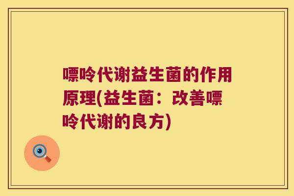 嘌呤代谢益生菌的作用原理(益生菌：改善嘌呤代谢的良方)