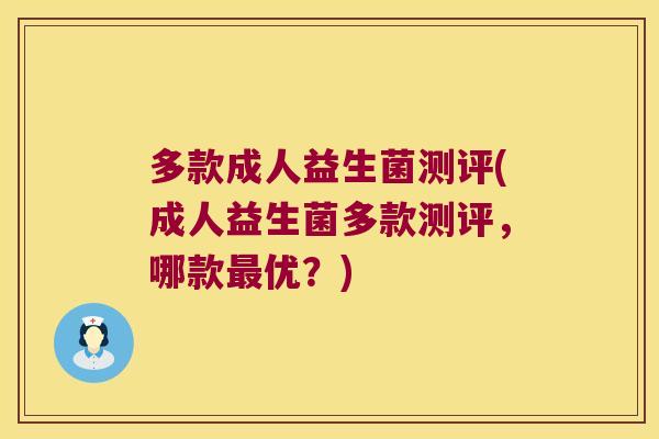多款成人益生菌测评(成人益生菌多款测评，哪款最优？)