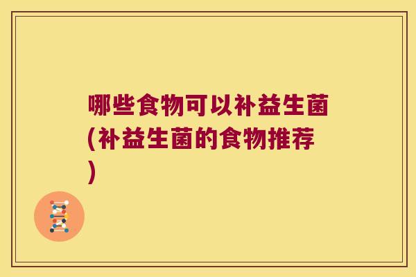 哪些食物可以补益生菌(补益生菌的食物推荐)