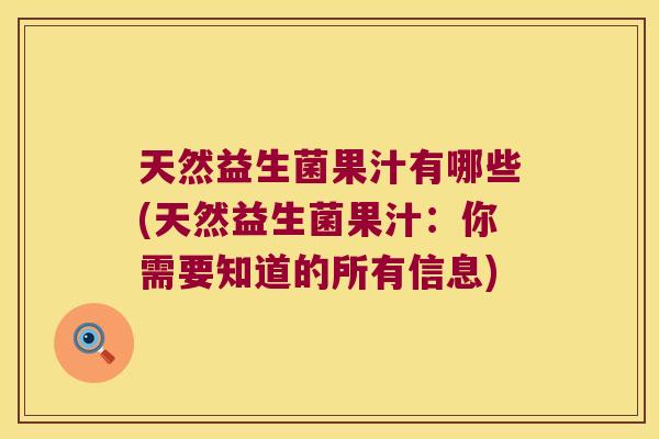 天然益生菌果汁有哪些(天然益生菌果汁：你需要知道的所有信息)