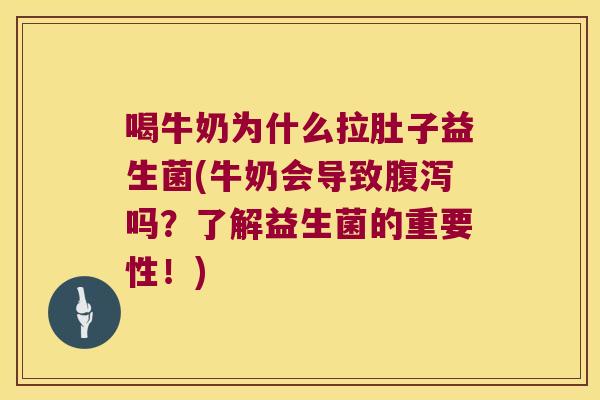 喝牛奶为什么拉肚子益生菌(牛奶会导致腹泻吗？了解益生菌的重要性！)