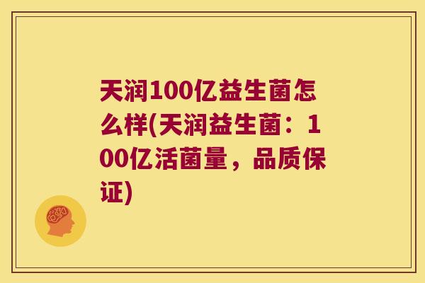 天润100亿益生菌怎么样(天润益生菌:100亿活菌量,品质保证) 天润100亿益生菌怎么样(天润益生菌:100亿活菌量,品质保证)