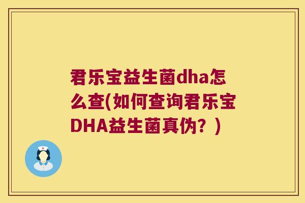 君乐宝益生菌dha怎么查(如何查询君乐宝DHA益生菌真伪？)