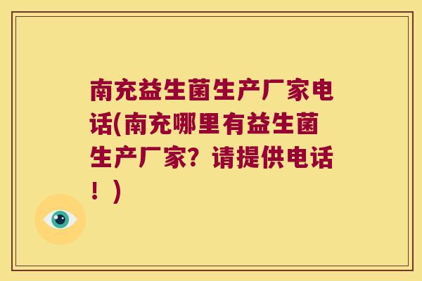 南充益生菌生产厂家电话(南充哪里有益生菌生产厂家？请提供电话！)