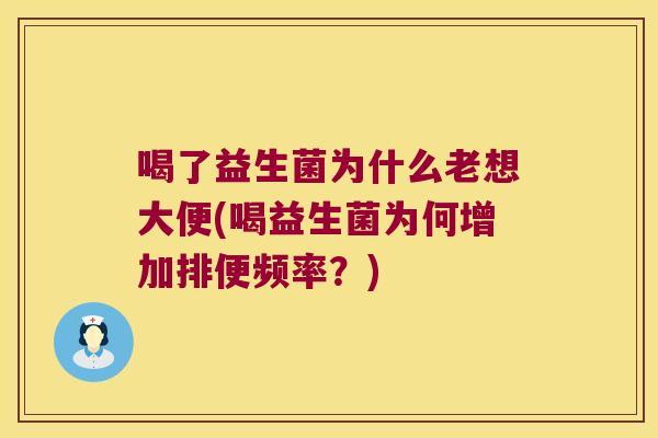 喝了益生菌为什么老想大便(喝益生菌为何增加排便频率？)