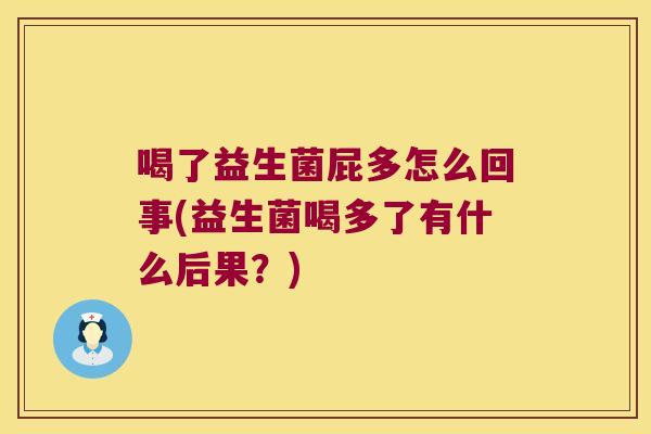 喝了益生菌屁多怎么回事(益生菌喝多了有什么后果？)