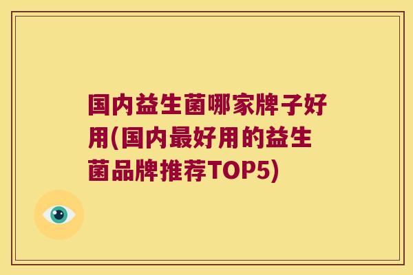 国内益生菌哪家牌子好用(国内最好用的益生菌品牌推荐TOP5)