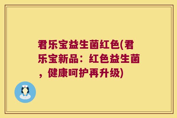 君乐宝益生菌红色(君乐宝新品：红色益生菌，健康呵护再升级)