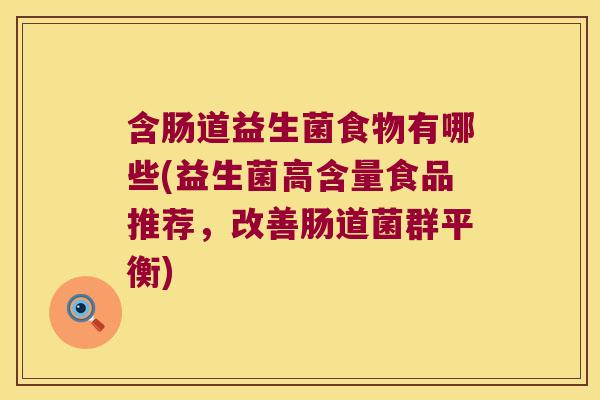 含肠道益生菌食物有哪些(益生菌高含量食品推荐，改善肠道菌群平衡)