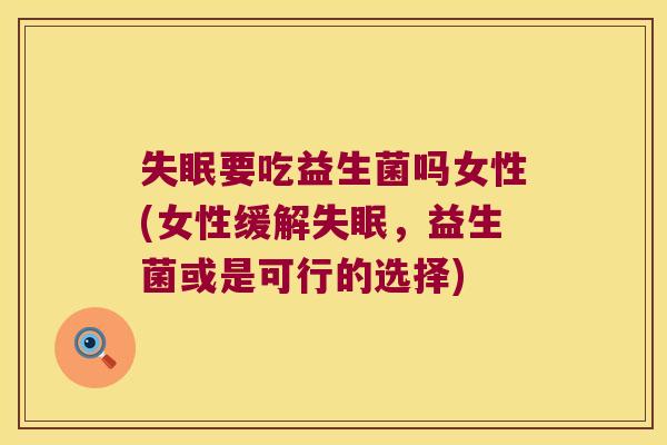 要吃益生菌吗女性(女性缓解，益生菌或是可行的选择)