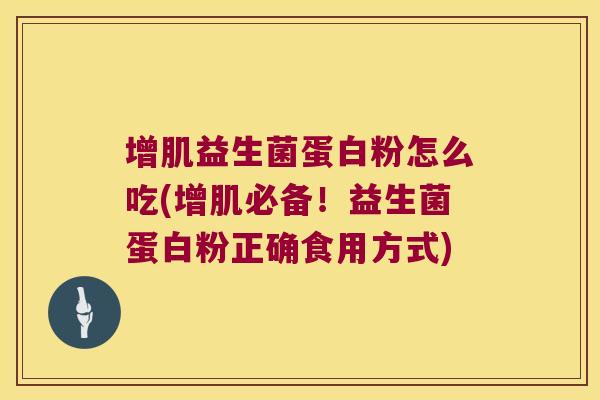 增肌益生菌蛋白粉怎么吃(增肌必备！益生菌蛋白粉正确食用方式)