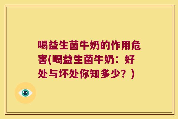 喝益生菌牛奶的作用危害(喝益生菌牛奶：好处与坏处你知多少？)