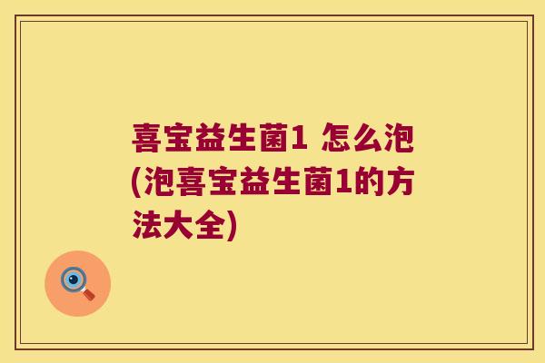 喜宝益生菌1 怎么泡(泡喜宝益生菌1的方法大全)
