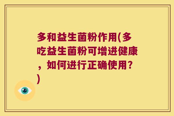 多和益生菌粉作用(多吃益生菌粉可增进健康，如何进行正确使用？)