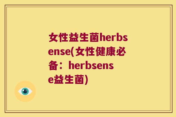 女性益生菌herbsense(女性健康必备:herbsense益生菌) 女性益生菌herbsense(女性健康必备:herbsense益生菌)
