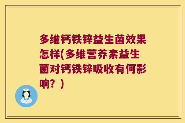 多维钙铁锌益生菌效果怎样(多维营养素益生菌对钙铁锌吸收有何影响?) 多维钙铁锌益生菌效果怎样(多维营养素益生菌对钙铁锌吸收有何影响?)