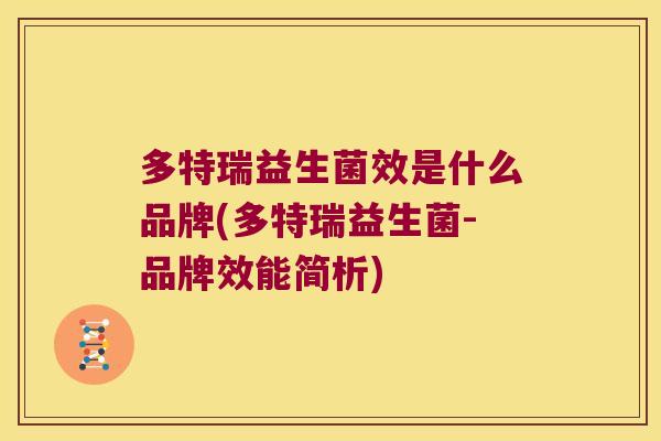 多特瑞益生菌效是什么品牌(多特瑞益生菌-品牌效能简析)