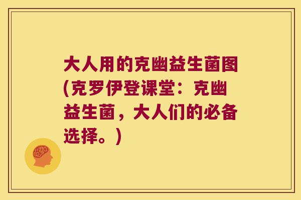 大人用的克幽益生菌图(克罗伊登课堂：克幽益生菌，大人们的必备选择。)