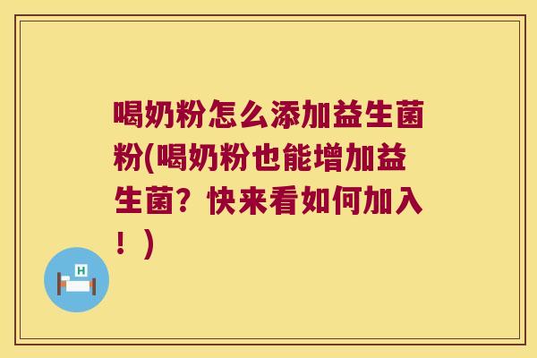 喝奶粉怎么添加益生菌粉(喝奶粉也能增加益生菌?快来看如何加入!) 喝奶粉怎么添加益生菌粉(喝奶粉也能增加益生菌?快来看如何加入!)