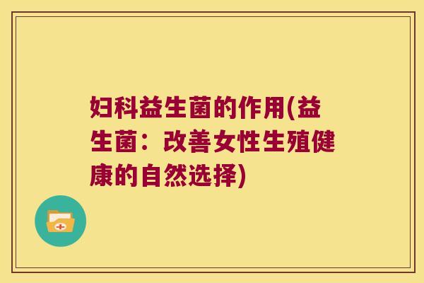 妇科益生菌的作用(益生菌：改善女性生殖健康的自然选择)