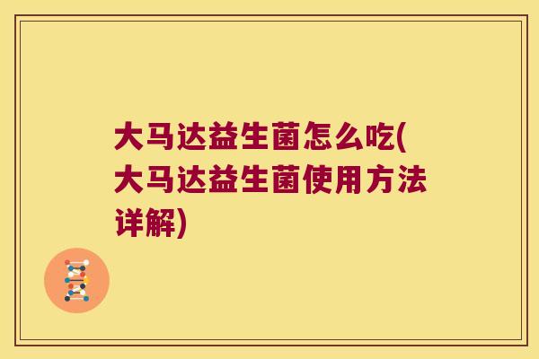 大马达益生菌怎么吃(大马达益生菌使用方法详解)