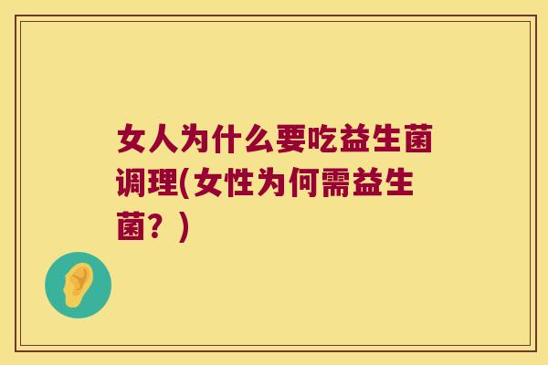 女人为什么要吃益生菌调理(女性为何需益生菌？)