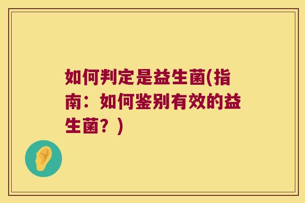 如何判定是益生菌(指南：如何鉴别有效的益生菌？)