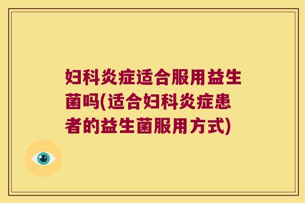 适合服用益生菌吗(适合患者的益生菌服用方式) 适合服用益生菌吗(适合患者的益生菌服用方式)