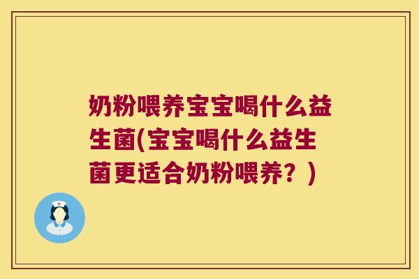 奶粉喂养宝宝喝什么益生菌(宝宝喝什么益生菌更适合奶粉喂养？)