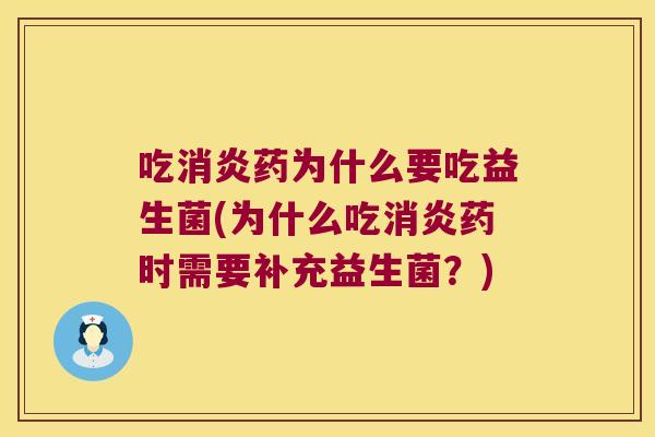 吃消炎药为什么要吃益生菌(为什么吃消炎药时需要补充益生菌？)