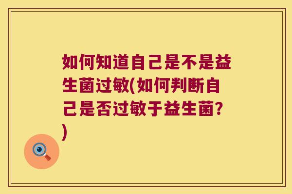 如何知道自己是不是益生菌(如何判断自己是否于益生菌?) 如何知道自己是不是益生菌(如何判断自己是否于益生菌?)