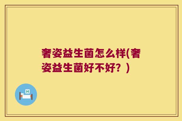 奢姿益生菌怎么样(奢姿益生菌好不好？)