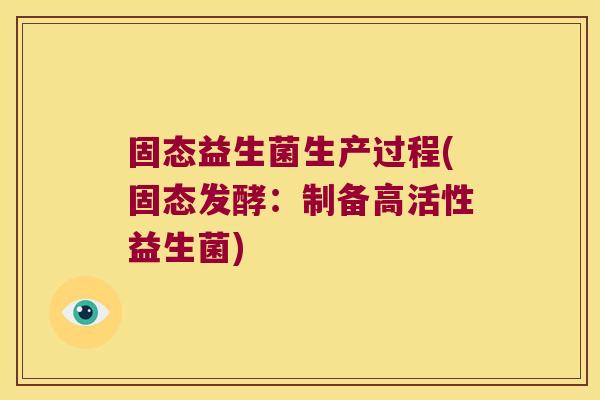 固态益生菌生产过程(固态发酵：制备高活性益生菌)